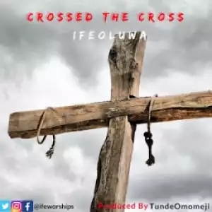 Ifeoluwa - Crossed The Cross